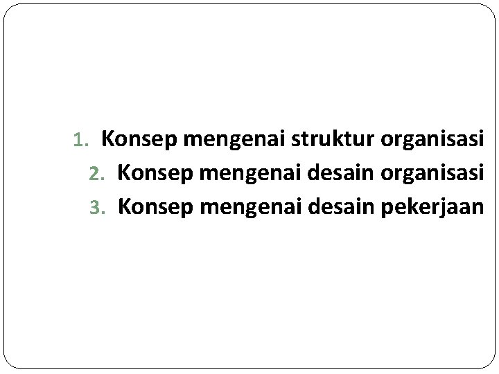 1. Konsep mengenai struktur organisasi 2. Konsep mengenai desain organisasi 3. Konsep mengenai desain