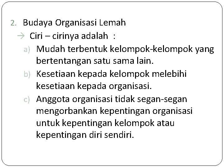 2. Budaya Organisasi Lemah Ciri – cirinya adalah : a) Mudah terbentuk kelompok-kelompok yang