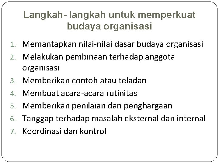 Langkah- langkah untuk memperkuat budaya organisasi 1. Memantapkan nilai-nilai dasar budaya organisasi 2. Melakukan