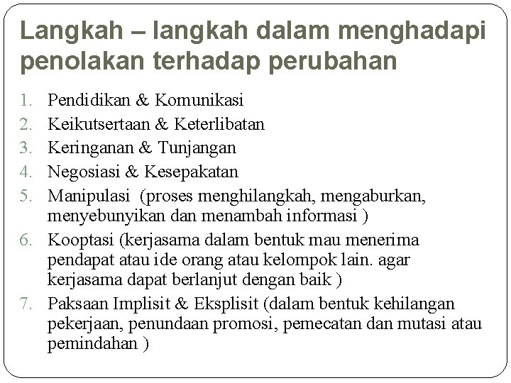 Langkah – langkah dalam menghadapi penolakan terhadap perubahan 1. 2. 3. 4. 5. Pendidikan