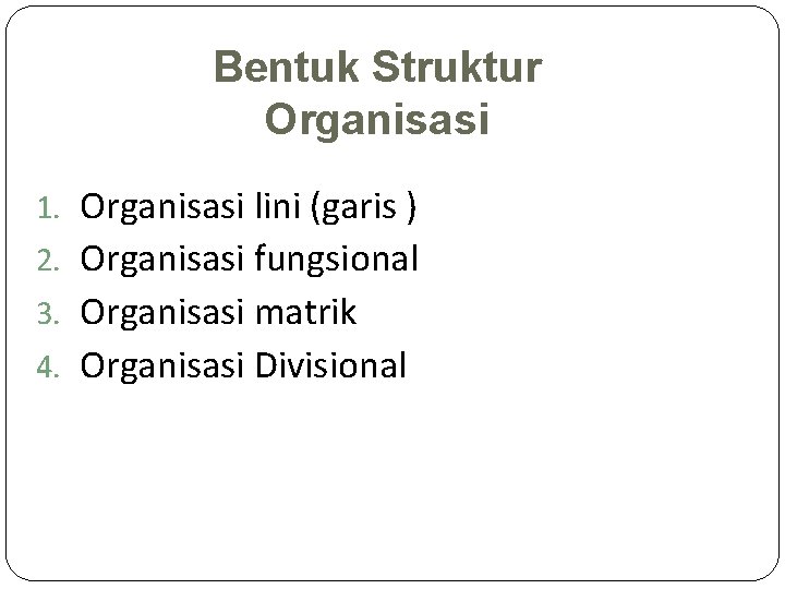 Bentuk Struktur Organisasi 1. Organisasi lini (garis ) 2. Organisasi fungsional 3. Organisasi matrik