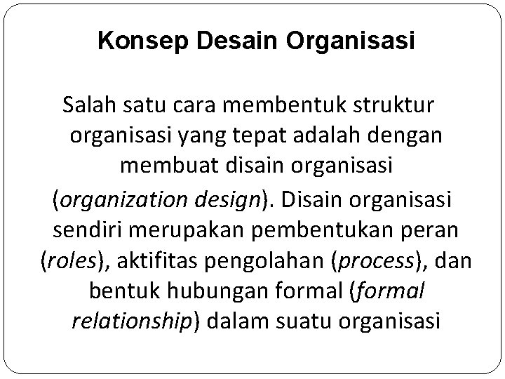 Konsep Desain Organisasi Salah satu cara membentuk struktur organisasi yang tepat adalah dengan membuat