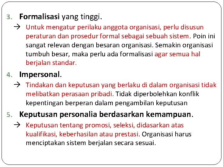 3. Formalisasi yang tinggi. Untuk mengatur perilaku anggota organisasi, perlu disusun peraturan dan prosedur