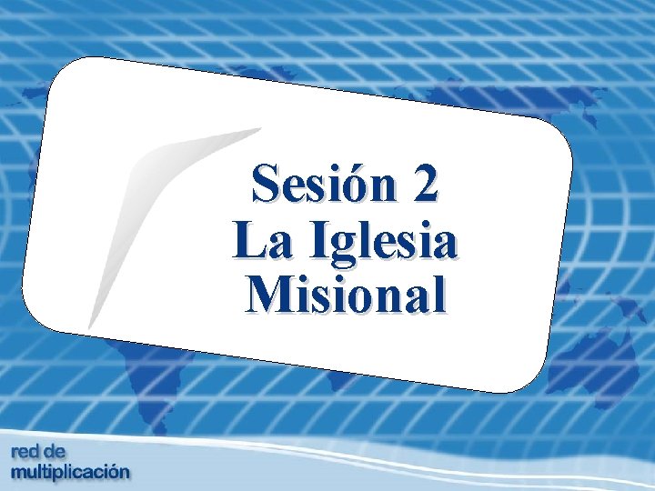 Sesión 2 La Iglesia Misional 