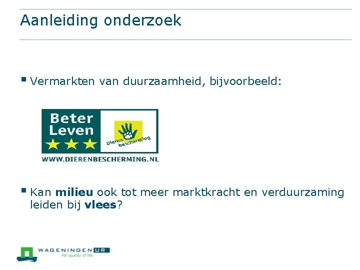 Aanleiding onderzoek § Vermarkten van duurzaamheid, bijvoorbeeld: § Kan milieu ook tot meer marktkracht