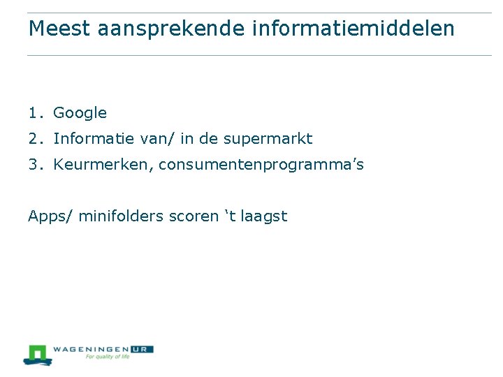 Meest aansprekende informatiemiddelen 1. Google 2. Informatie van/ in de supermarkt 3. Keurmerken, consumentenprogramma’s