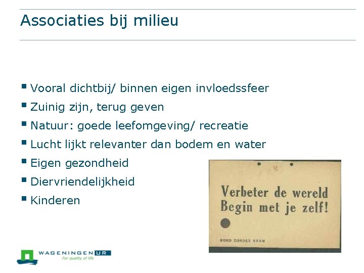 Associaties bij milieu § Vooral dichtbij/ binnen eigen invloedssfeer § Zuinig zijn, terug geven