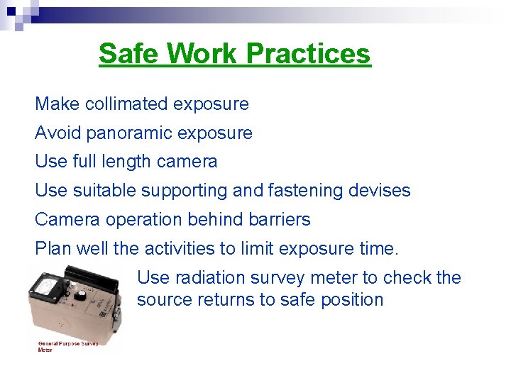 Safe Work Practices Make collimated exposure Avoid panoramic exposure Use full length camera Use