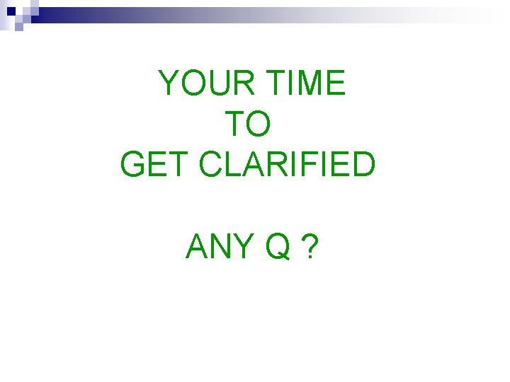 YOUR TIME TO GET CLARIFIED ANY Q ? 