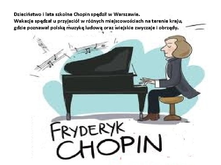 Dzieciństwo i lata szkolne Chopin spędził w Warszawie. Wakacje spędzał u przyjaciół w różnych