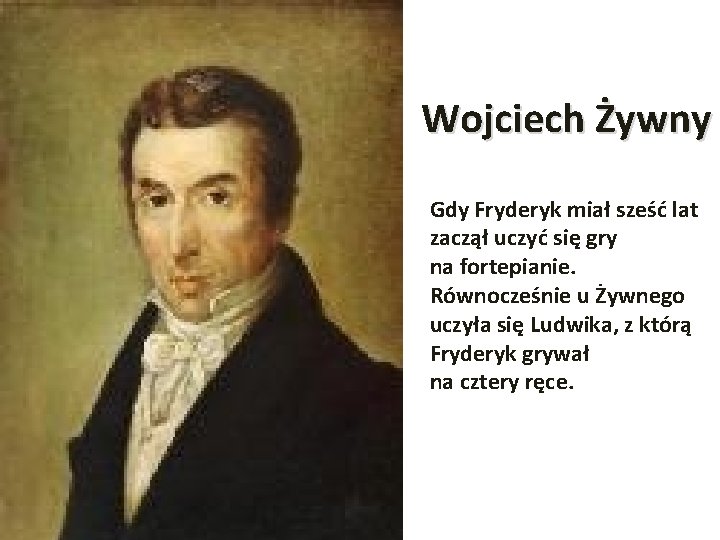 Wojciech Żywny Gdy Fryderyk miał sześć lat zaczął uczyć się gry na fortepianie. Równocześnie