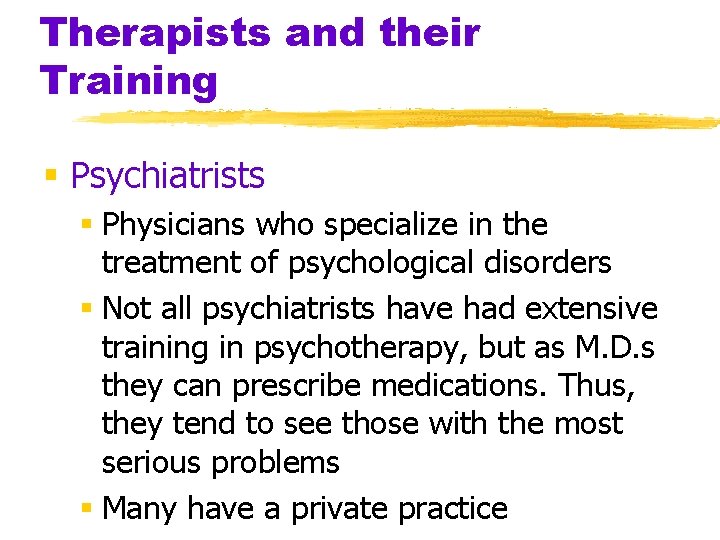 Therapists and their Training § Psychiatrists § Physicians who specialize in the treatment of