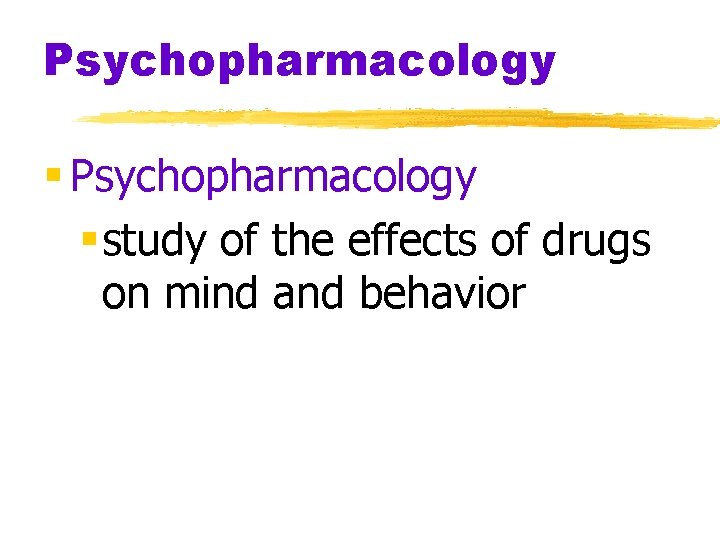 Psychopharmacology § study of the effects of drugs on mind and behavior 