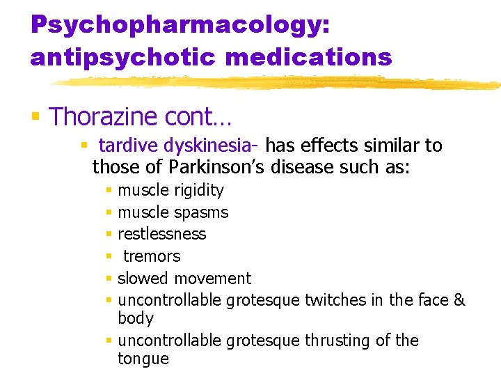 Psychopharmacology: antipsychotic medications § Thorazine cont… § tardive dyskinesia- has effects similar to those