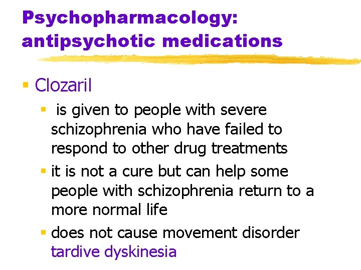 Psychopharmacology: antipsychotic medications § Clozaril § is given to people with severe schizophrenia who