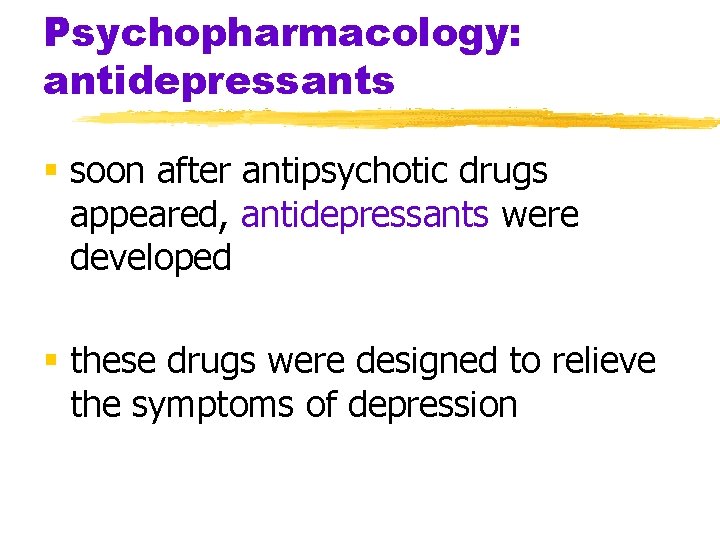 Psychopharmacology: antidepressants § soon after antipsychotic drugs appeared, antidepressants were developed § these drugs