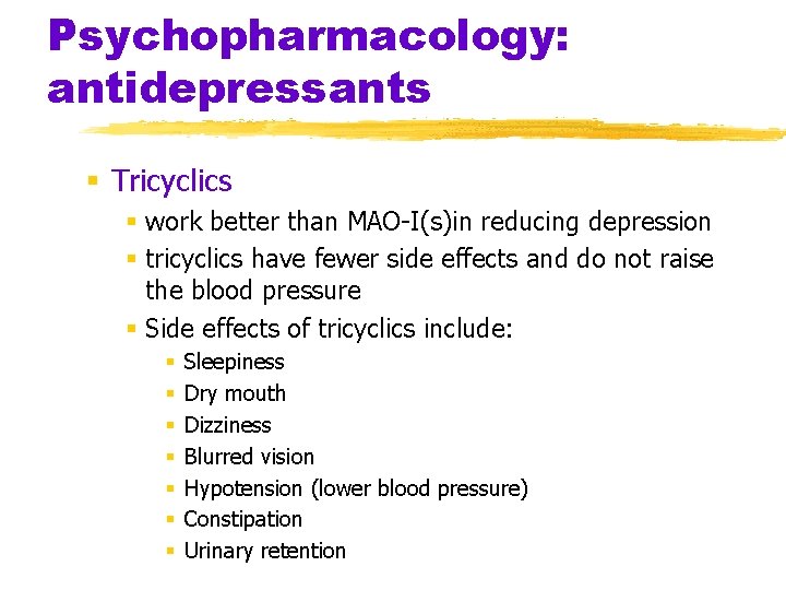 Psychopharmacology: antidepressants § Tricyclics § work better than MAO-I(s)in reducing depression § tricyclics have