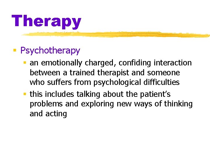 Therapy § Psychotherapy § an emotionally charged, confiding interaction between a trained therapist and