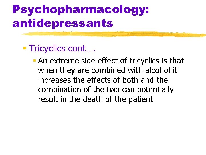 Psychopharmacology: antidepressants § Tricyclics cont…. § An extreme side effect of tricyclics is that