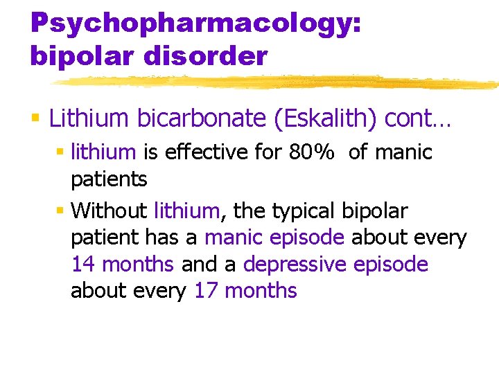 Psychopharmacology: bipolar disorder § Lithium bicarbonate (Eskalith) cont… § lithium is effective for 80%