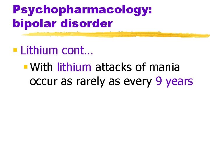 Psychopharmacology: bipolar disorder § Lithium cont… § With lithium attacks of mania occur as