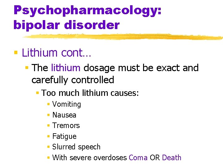 Psychopharmacology: bipolar disorder § Lithium cont… § The lithium dosage must be exact and