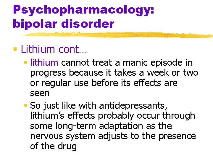 Psychopharmacology: bipolar disorder § Lithium cont… § lithium cannot treat a manic episode in