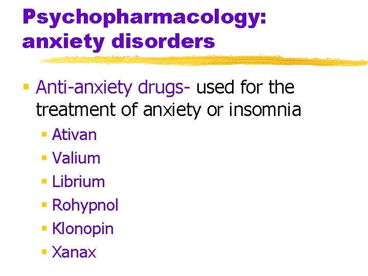 Psychopharmacology: anxiety disorders § Anti-anxiety drugs- used for the treatment of anxiety or insomnia