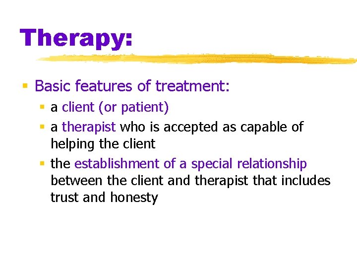 Therapy: § Basic features of treatment: § a client (or patient) § a therapist
