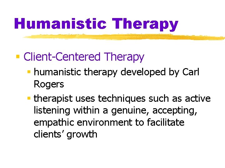 Humanistic Therapy § Client-Centered Therapy § humanistic therapy developed by Carl Rogers § therapist