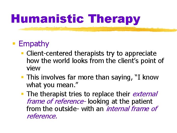 Humanistic Therapy § Empathy § Client-centered therapists try to appreciate how the world looks