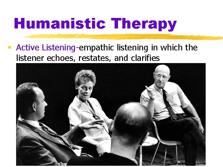 Humanistic Therapy § Active Listening-empathic listening in which the listener echoes, restates, and clarifies