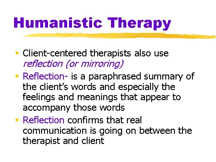 Humanistic Therapy § Client-centered therapists also use reflection (or mirroring) § Reflection- is a