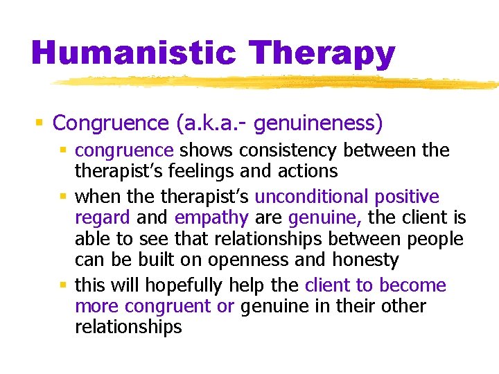 Humanistic Therapy § Congruence (a. k. a. - genuineness) § congruence shows consistency between