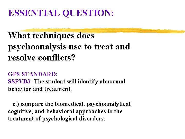 ESSENTIAL QUESTION: What techniques does psychoanalysis use to treat and resolve conflicts? GPS STANDARD: