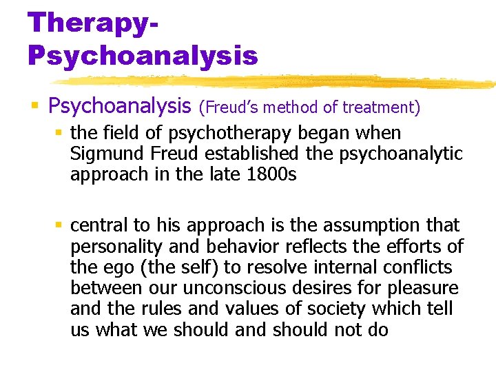 Therapy. Psychoanalysis § Psychoanalysis (Freud’s method of treatment) § the field of psychotherapy began