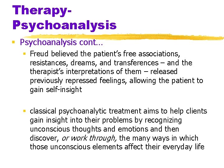 Therapy. Psychoanalysis § Psychoanalysis cont… § Freud believed the patient’s free associations, resistances, dreams,