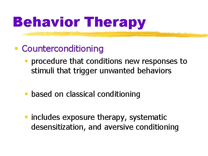 Behavior Therapy § Counterconditioning § procedure that conditions new responses to stimuli that trigger