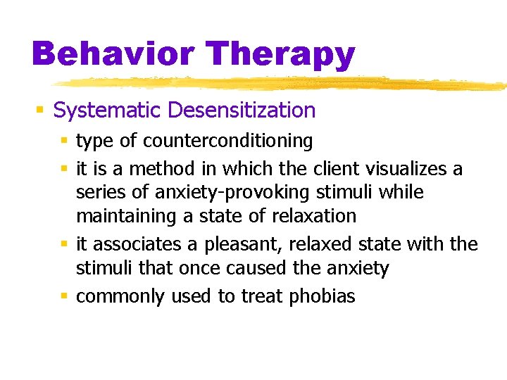 Behavior Therapy § Systematic Desensitization § type of counterconditioning § it is a method