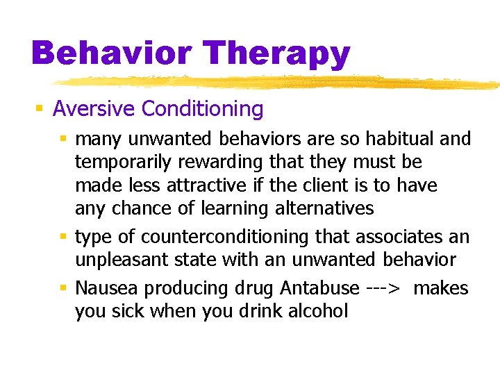 Behavior Therapy § Aversive Conditioning § many unwanted behaviors are so habitual and temporarily