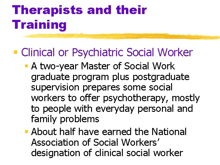 Therapists and their Training § Clinical or Psychiatric Social Worker § A two-year Master