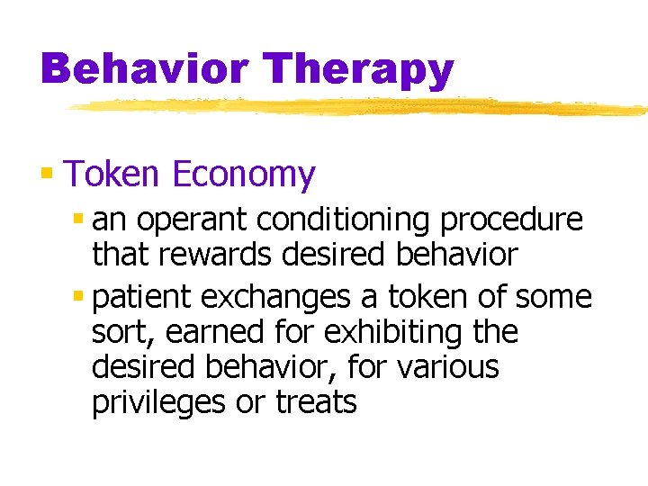 Behavior Therapy § Token Economy § an operant conditioning procedure that rewards desired behavior