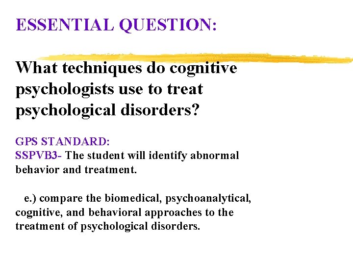 ESSENTIAL QUESTION: What techniques do cognitive psychologists use to treat psychological disorders? GPS STANDARD: