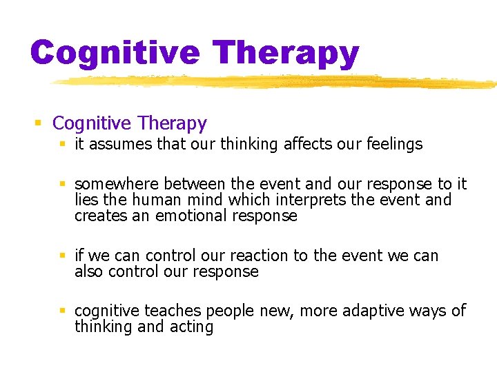 Cognitive Therapy § it assumes that our thinking affects our feelings § somewhere between