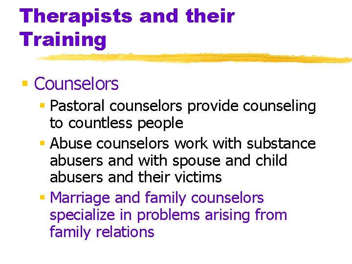Therapists and their Training § Counselors § Pastoral counselors provide counseling to countless people