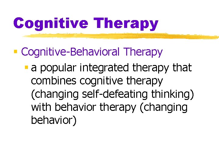 Cognitive Therapy § Cognitive-Behavioral Therapy § a popular integrated therapy that combines cognitive therapy