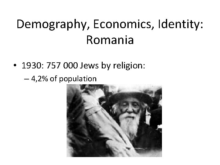 Demography, Economics, Identity: Romania • 1930: 757 000 Jews by religion: – 4, 2%
