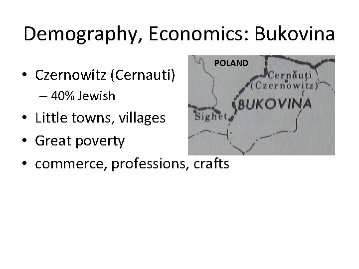 Demography, Economics: Bukovina • Czernowitz (Cernauti) – 40% Jewish • Little towns, villages •