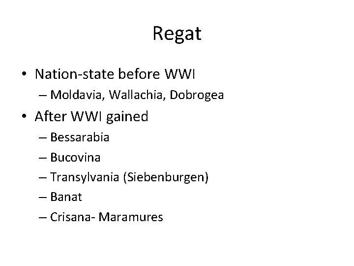 Regat • Nation-state before WWI – Moldavia, Wallachia, Dobrogea • After WWI gained –