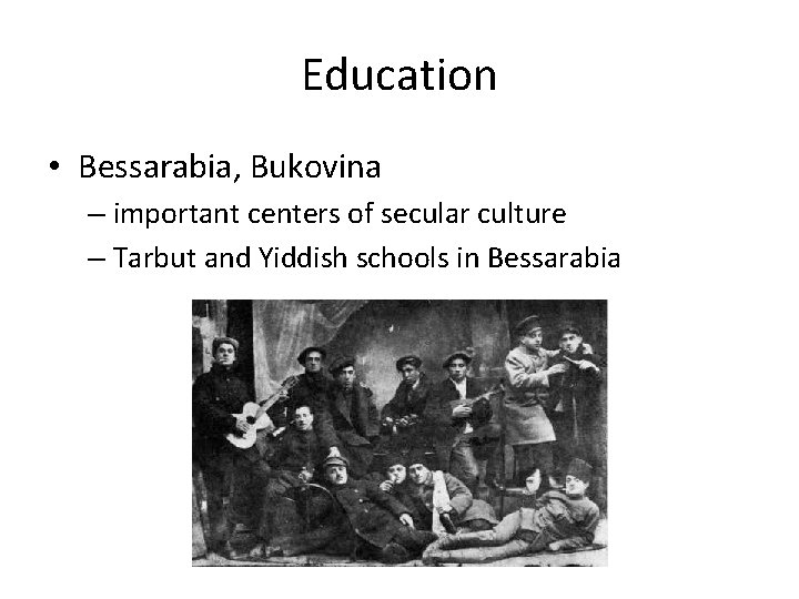 Education • Bessarabia, Bukovina – important centers of secular culture – Tarbut and Yiddish